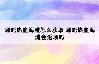 哪吒热血海滩怎么获取 哪吒热血海滩会返场吗